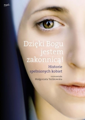 Dzięki Bogu jestem zakonnicą! - Małgorzata Terlikowska