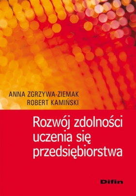 Rozwój zdolności uczenia się przedsiębiorstwa - Zgrzywa-Ziemak Anna, Kamiński Robert