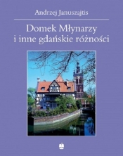 Domek Młynarzy i inne gdańskie różności - Januszajtis Andrzej