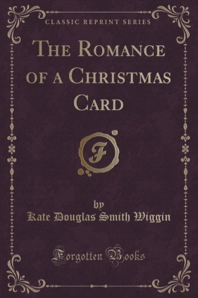 The Romance of a Christmas Card (Classic Reprint) - Wiggin Kate Douglas Smith