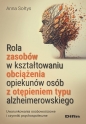 Rola zasobów w kształtowaniu obciążenia opiekunów osób z otępieniem typu alzheimerowskiego. Uwarunkowania osobowościowe i czynniki psychospołeczne - Anna Sołtys