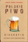 Polskie piwo. Biografia Marcin Jakub Szymański