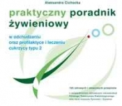 PRAKTYCZNY PORADNIK ŻYWIENIOWY W ODCHUDZANIU ORAZ PROFILAKTYCE I LECZENIU CUKRZYCY TYPU 2