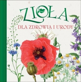Zioła dla zdrowia i urody - Opracowanie zbiorowe