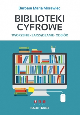 Biblioteki cyfrowe tworzenie zarządzanie odbiór - Barbara Maria Morawiec