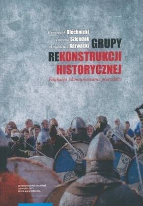 Grupy rekonstrukcji historycznej - Olechnicki Krzysztof, Szlendak Tomasz, Karwacki Arkadiusz
