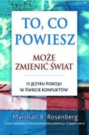To, co powiesz, może zmienić świat - Marshall B. Rosenberg