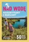 Nad wodę. Mikrowyprawy z Warszawy Monika Masalska, Seweryn Masalski