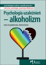 Psychologia uzależnień - alkoholizm Cierpiałkowska Lidia, Ziarko Michał