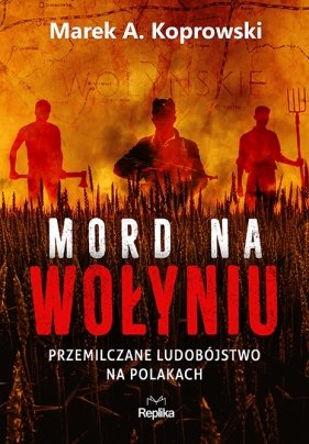 Mord na Wołyniu. Przemilczane ludobójstwo na Polakach - Koprowski Marek A.