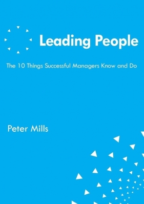 Leading People The 10 Things Successful Managers Know and Do - Mills Peter