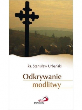 Odkrywanie modlitwy - ks. Stanisław Urbański