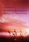 Szeptem słowa piszę, składam ich barwne liście Kapuścińska Izydora