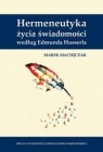 Hermeneutyka życia świadomości według E. Husserla (Uszkodzona okładka) Marek Maciejczak