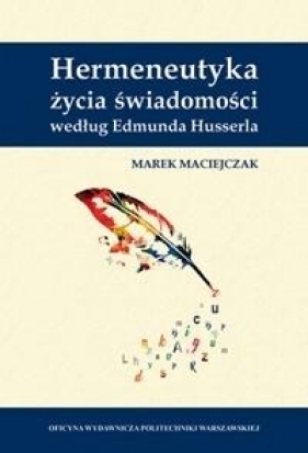 Hermeneutyka życia świadomości według E. Husserla - Maciejczak Marek