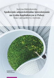 Społecznie odpowiedzialne inwestowanie na rynku kapitałowym w Polsce - Kłobukowska Justyna