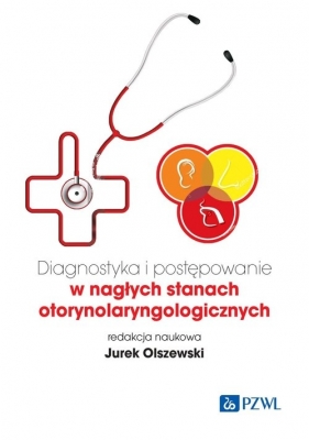 Diagnostyka i postępowanie w nagłych stanach otorynolaryngologicznych - Olszewski Jurek