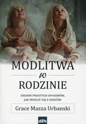 Modlitwa w rodzinie - Grace Mazza Urbanski