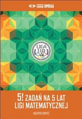 5! zadań na 5 lat Ligi Matematycznej - Opracowanie zbiorowe