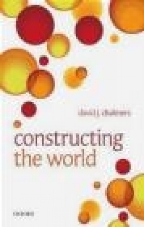 Constructing the World David John Chalmers