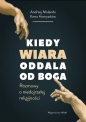 Kiedy wiara oddala od Boga. Rozmowy o (nie)dojrzałej religijności - Kama Hawryszków, Andrzej Molenda