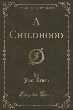 A Childhood (Classic Reprint) - Arden Joan