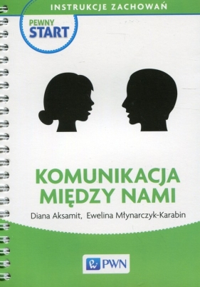 Pewny start Instrukcje zachowań Komunikacja między nami - Diana Aksamit, Ewelina Młynarczyk-Karabin