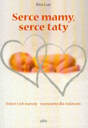 Serce mamy, serce taty Dzieci i ich rozwój - wyzwanie dla rodziców - Gay Rita<br />