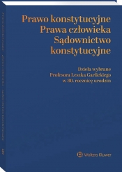 Prawo konstytucyjne - prawa człowieka - sądownictwo konstytucyjne. Dzieła wybrane Profesora Leszka Garlickiego w 80. rocznicę urodzin - Marta Derlatka, Lech Garlicki, Marek Zubik