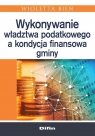 Wykonywanie władztwa podatkowego a kondycja finansowa gminy Wioletta Bień