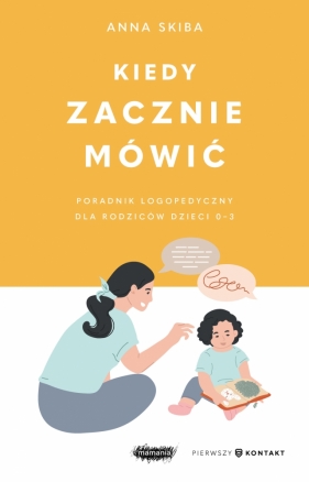 Kiedy zacznie mówić. Poradnik logopedyczny dla rodziców dzieci 0-3 - Anna Skiba