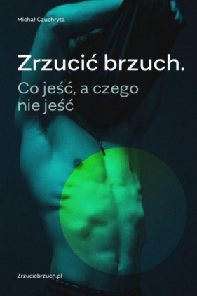 Zrzucić brzuch. Co jeść, a czego nie jeść w.2 - Czuchryta Michał 