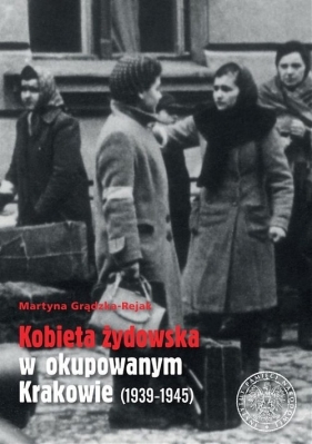 Kobieta żydowska w okupowanym Krakowie (1939-1945) - Grądzka-Rejak Martyna