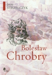 Bolesław Chrobry - Strzelczyk Jerzy