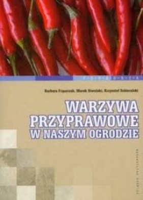 Warzywa przyprawowe w naszym ogrodzie - Frąszczak Barbara, Siwulski Marek, Sobieralski Krzysztof