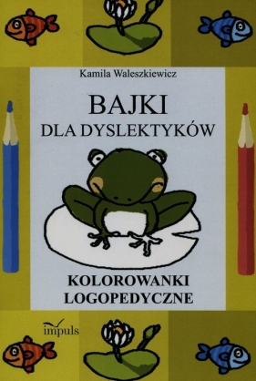 Bajki dla dyslektyków Kolorowanki logopedyczne - Kamila Waleszkiewicz