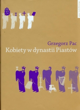 Kobiety w dynastii Piastów - Pac Grzegorz<br />