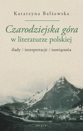 Czarodziejska góra w literaturze polskiej - Bałżewska Katarzyna