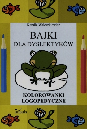 Bajki dla dyslektyków Kolorowanki logopedyczne - Waleszkiewicz Kamila