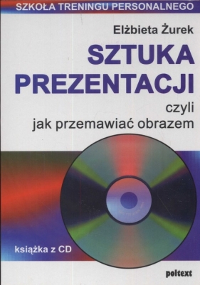 Sztuka prezentacji czyli jak przemawiać obrazem + CD - Elżbieta Żurek