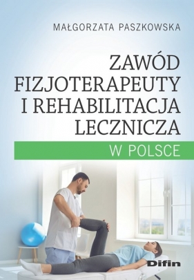 Zawód fizjoterapeuty i rehabilitacja lecznicza w Polsce - Paszkowska Małgorzata