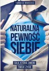 Naturalna pewność siebie Siła która zmieni Twoje życie - Tomasz Marzec