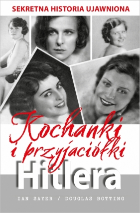 Kochanki i przyjaciółki Hitlera. Sekretna historia ujawniona - Douglas Botting, Ian Sayer