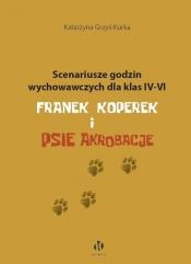 Scenariusze godzin wychowawczych dla klas IV-VI. Franek Koperek i psie akrobacje - Katarzyna Grzyś-Kurka