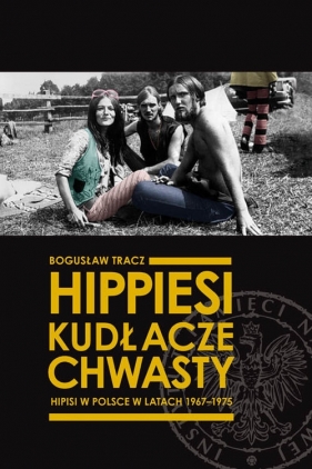 Hippiesi, kudłacze, chwasty Hipisi w Polsce w latach 1967-1975 - Tracz Bogusław