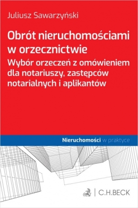Obrót nieruchomościami w orzecznictwie. Wybór orzeczeń z omówieniem dla notariuszy, zastępców notarialnych i aplikantów - Opracowanie zbiorowe