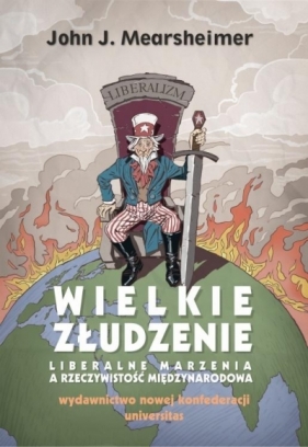 Wielkie złudzenie. Liberalne marzenia a rzeczywistość międzynarodowa - Mearsheimer John J.