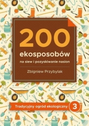 200 ekosposobów na siew i pozyskiwanie nasion - Przybylak Zbigniew