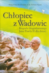 Chłopiec z Wadowic Biografia błogosławionego Jana Pawła II dla dzieci - Skowrońska Małgorzata, Nęcek Robert