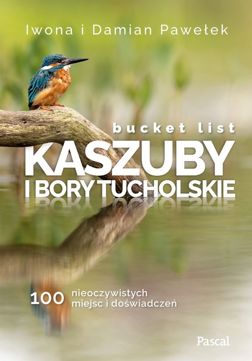 Bucket list Kaszuby i Bory Tucholskie 100 nieoczywistych miejsc i doświadczeń